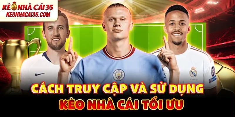 Cách truy cập và sử dụng tỷ lệ kèo tối ưu